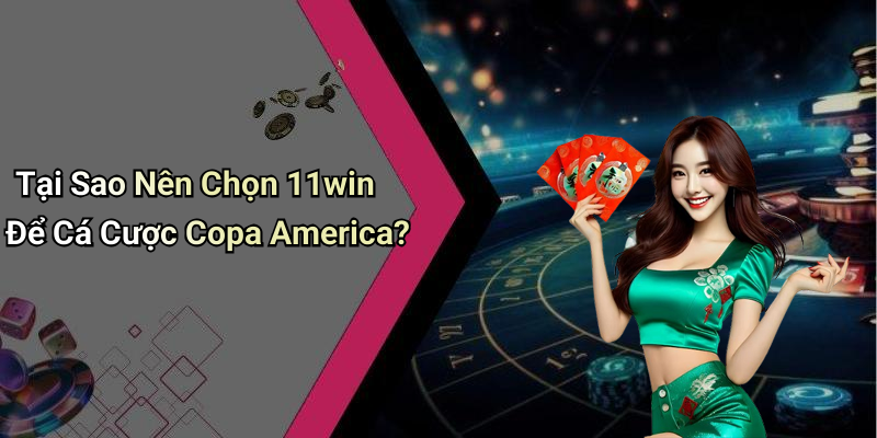 Tại Sao Nên Chọn 11win Để Cá Cược Copa America?