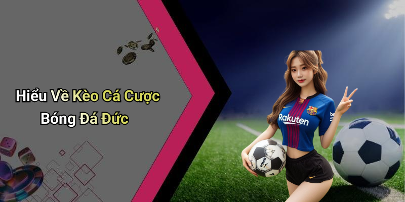 Hiểu Về Kèo Cá Cược Bóng Đá Đức