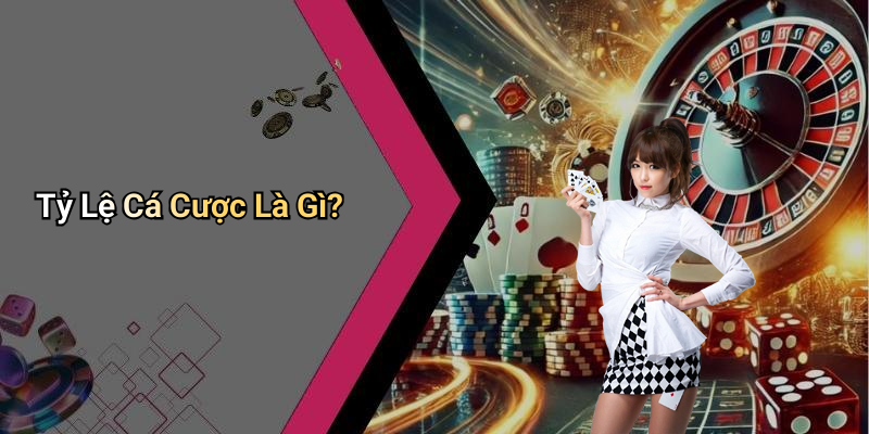 Tỷ Lệ Cá Cược Là Gì?