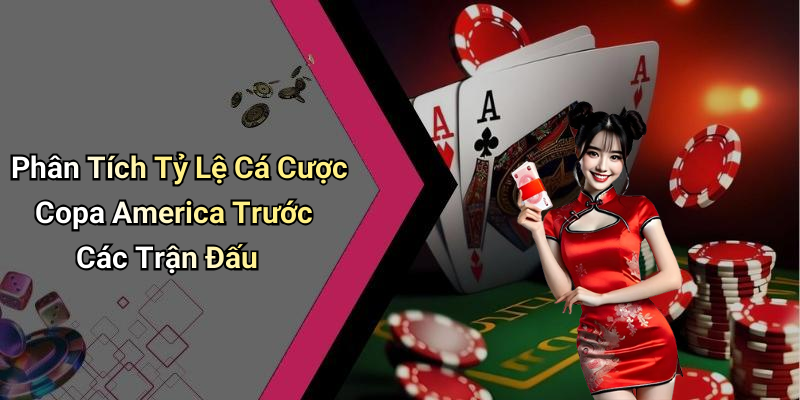 Phân Tích Tỷ Lệ Cá Cược Copa America Trước Các Trận Đấu