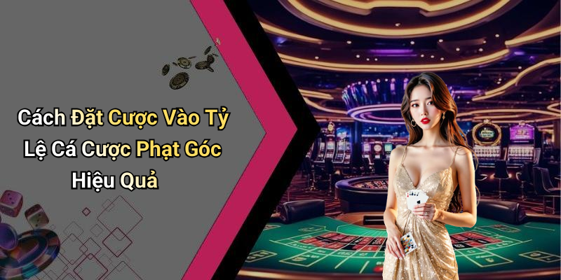 Cách Đặt Cược Vào Tỷ Lệ Cá Cược Phạt Góc Hiệu Quả