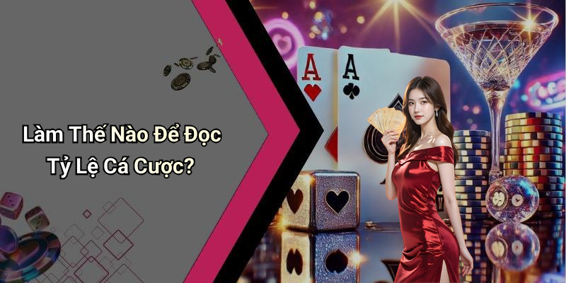 Làm Thế Nào Để Đọc Tỷ Lệ Cá Cược?