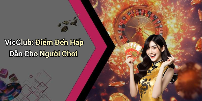 VicClub: Điểm Đến Hấp Dẫn Cho Người Chơi