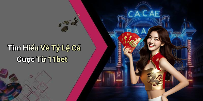Tìm Hiểu Về Tỷ Lệ Cá Cược Từ 11bet