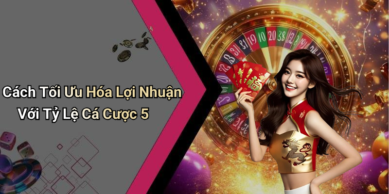 Cách Tối Ưu Hóa Lợi Nhuận Với Tỷ Lệ Cá Cược 5